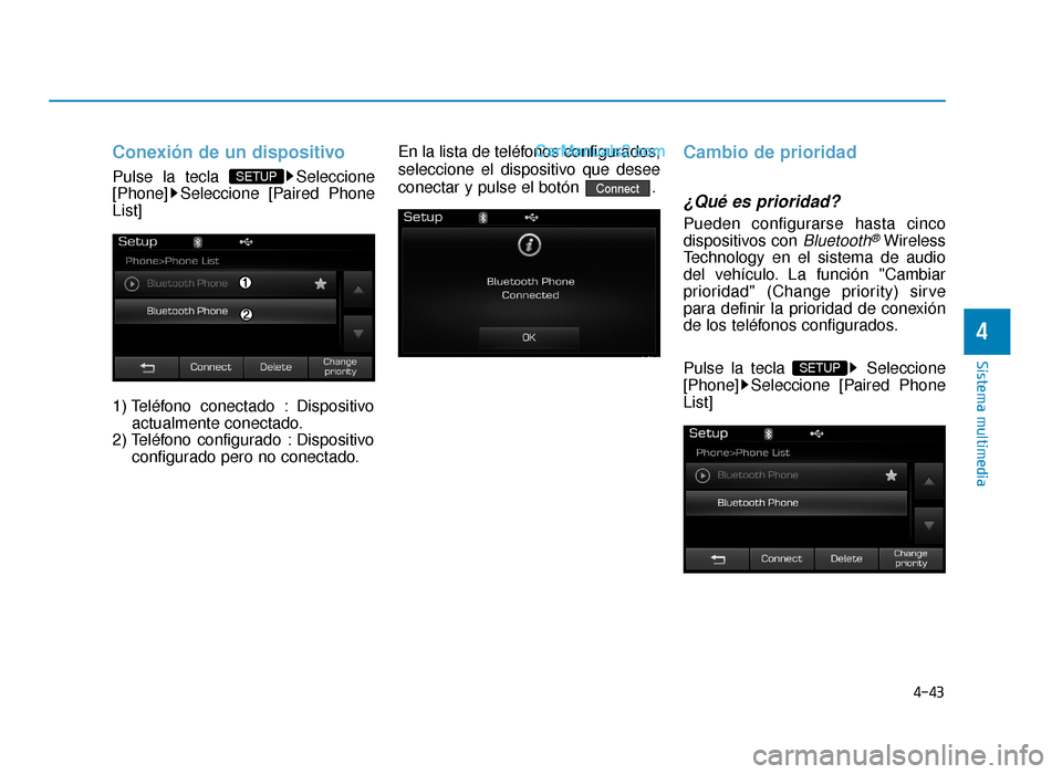 Hyundai Sonata 2015  Manual del propietario (in Spanish) 4-43
Sistema multimedia
4
Conexión de un dispositivo
Pulse la tecla  Seleccione
[Phone] Seleccione [Paired Phone
List]
1) Teléfono conectado : Dispositivoactualmente conectado.
2) Teléfono  configu