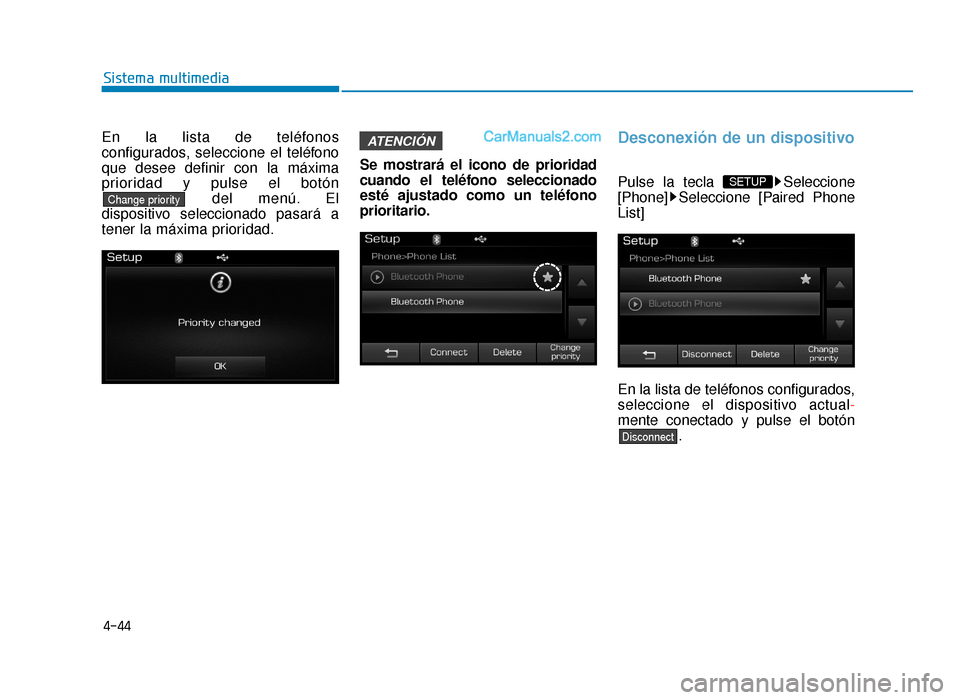 Hyundai Sonata 2015  Manual del propietario (in Spanish) 4-44
Sistema multimedia
En la lista de teléfonos
configurados, seleccione el teléfono
que desee definir con la máxima
prioridad y pulse el botóndel menú. El
dispositivo seleccionado pasará a
ten