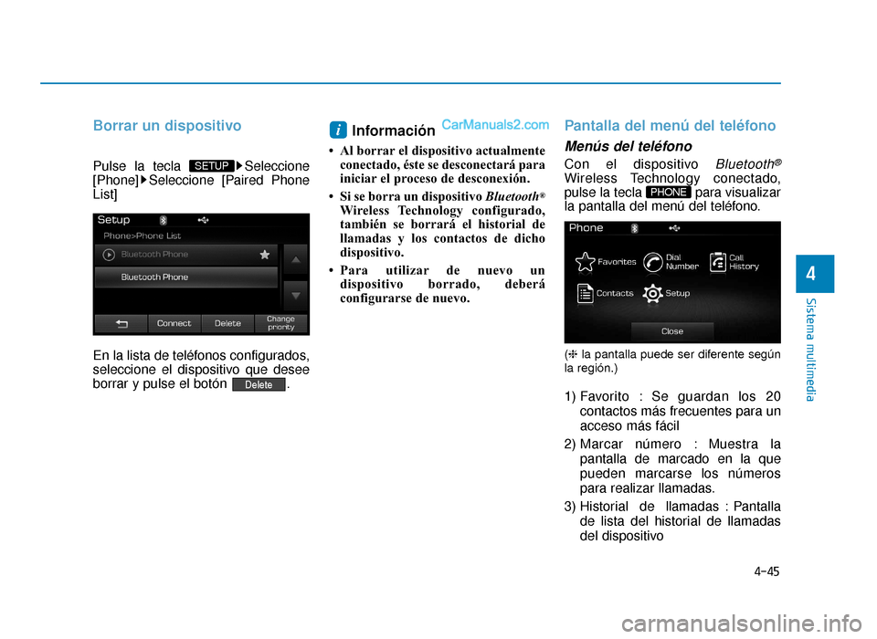 Hyundai Sonata 2015  Manual del propietario (in Spanish) 4-45
Sistema multimedia
4
Borrar un dispositivo
Pulse la tecla  Seleccione
[Phone] Seleccione [Paired Phone
List]
En la lista de teléfonos configurados,
seleccione el dispositivo que desee
borrar y p