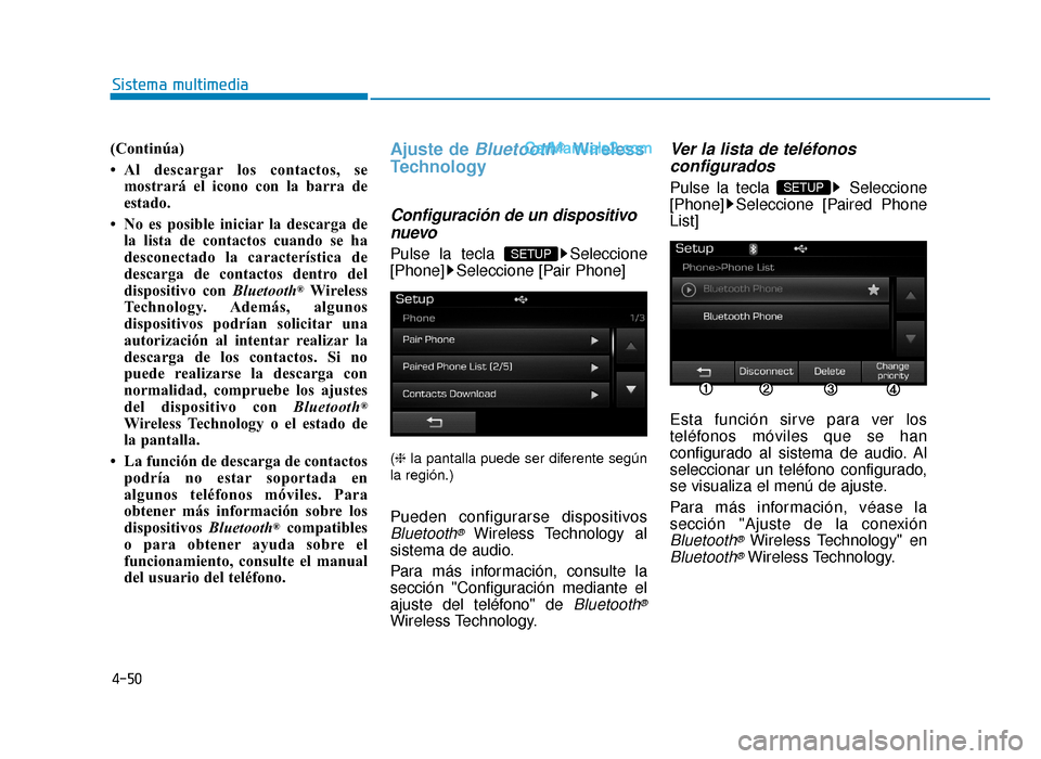 Hyundai Sonata 2015  Manual del propietario (in Spanish) 4-50
Sistema multimedia
(Continúa)
• Al descargar los contactos, semostrará el icono con la barra de
estado.
• No es posible iniciar la descarga de la lista de contactos cuando se ha
desconectad