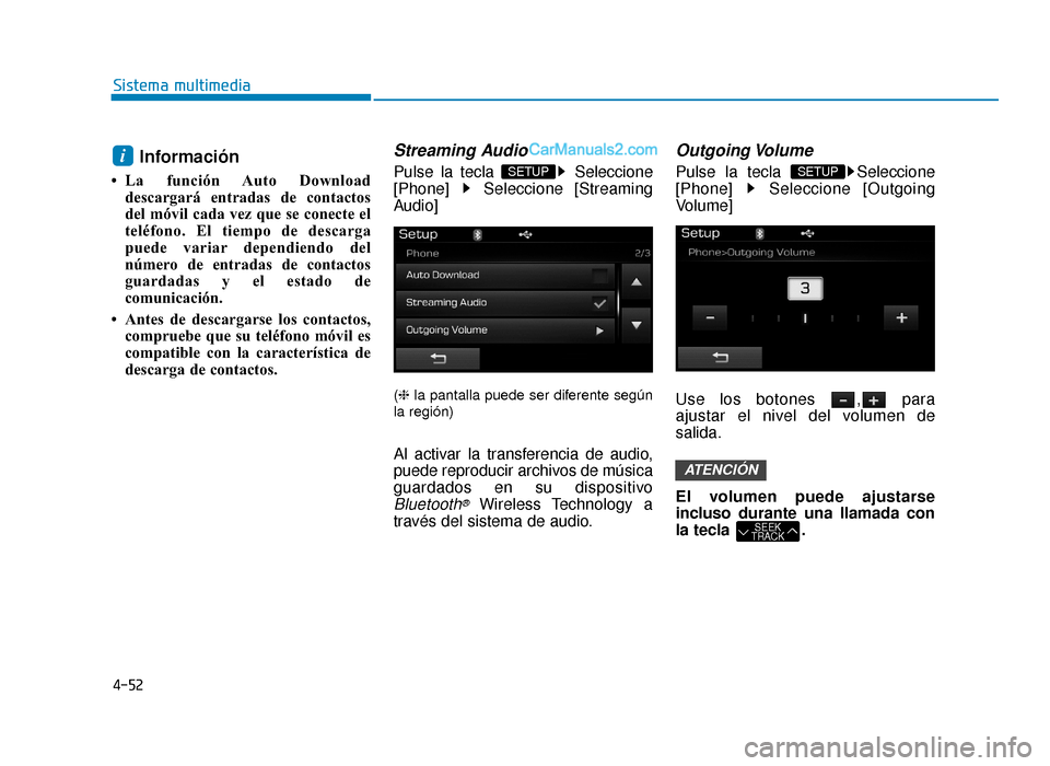 Hyundai Sonata 2015  Manual del propietario (in Spanish) 4-52
Sistema multimedia
Información 
• La función Auto Downloaddescargará entradas de contactos
del móvil cada vez que se conecte el
teléfono. El tiempo de descarga
puede variar dependiendo del