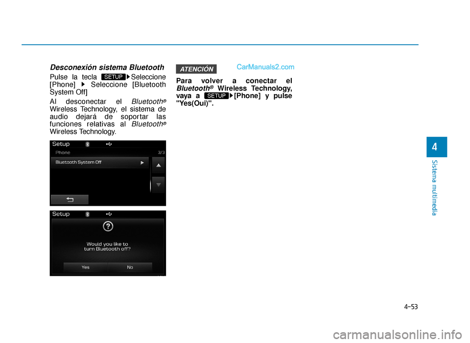 Hyundai Sonata 2015  Manual del propietario (in Spanish) 4-53
Sistema multimedia
4
Desconexión sistema Bluetooth
Pulse la tecla  Seleccione
[Phone] Seleccione [Bluetooth
System Off]
Al desconectar el 
Bluetooth®
Wireless Technology, el sistema de
audio de