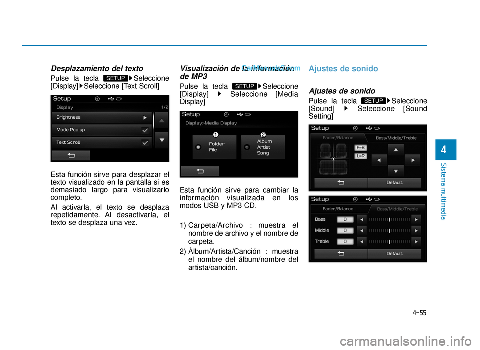 Hyundai Sonata 2015  Manual del propietario (in Spanish) 4-55
Sistema multimedia
4
Desplazamiento del texto
Pulse la tecla  Seleccione
[Display] Seleccione [Text Scroll]
Esta función sirve para desplazar el
texto visualizado en la pantalla si es
demasiado 