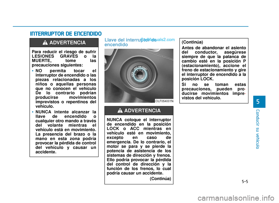 Hyundai Sonata 2015  Manual del propietario (in Spanish) 5-5
Conducir su vehículo
5
Llave del interruptor de
encendido
I IN
N T
TE
ER
R R
RU
U P
PT
TO
O R
R 
 D
D E
E 
 E
E N
N C
CE
E N
N D
DI
ID
D O
O
(Continúa)
Antes de abandonar el asiento
del conducto