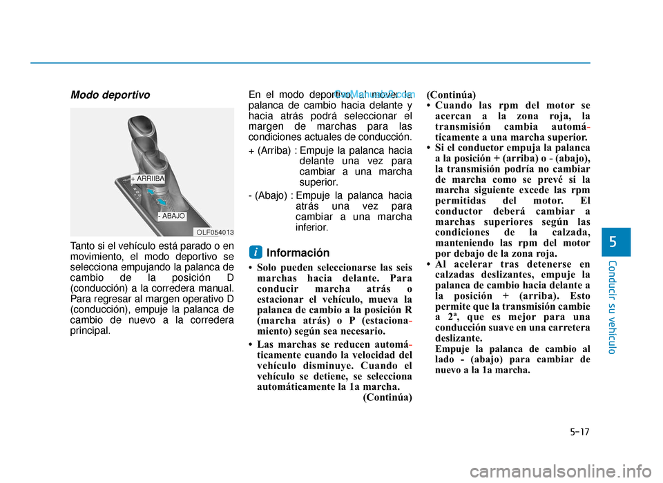 Hyundai Sonata 2015  Manual del propietario (in Spanish) 5-17
Conducir su vehículo
5
Modo deportivo
Tanto si el vehículo está parado o en
movimiento, el modo deportivo se
selecciona empujando la palanca de
cambio de la posición D
(conducción) a la corr