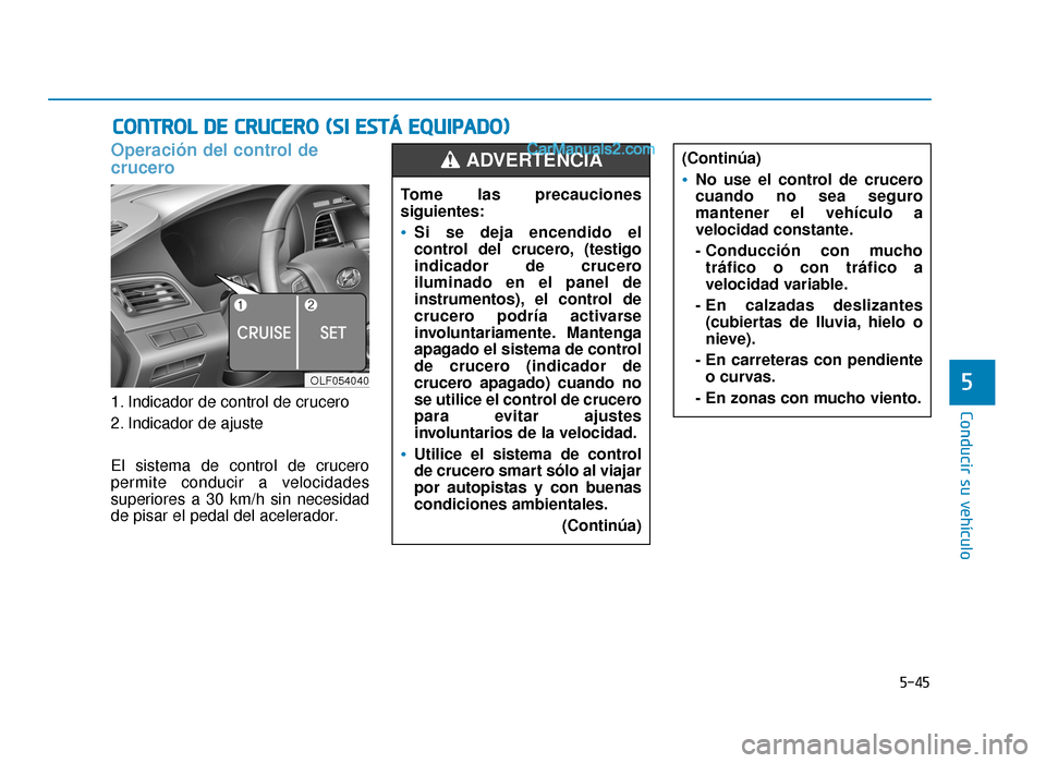 Hyundai Sonata 2015  Manual del propietario (in Spanish) 5-45
Conducir su vehículo
5
Operación del control de
crucero
1. Indicador de control de crucero
2. Indicador de ajuste
El sistema de control de crucero
permite conducir a velocidades
superiores a 30