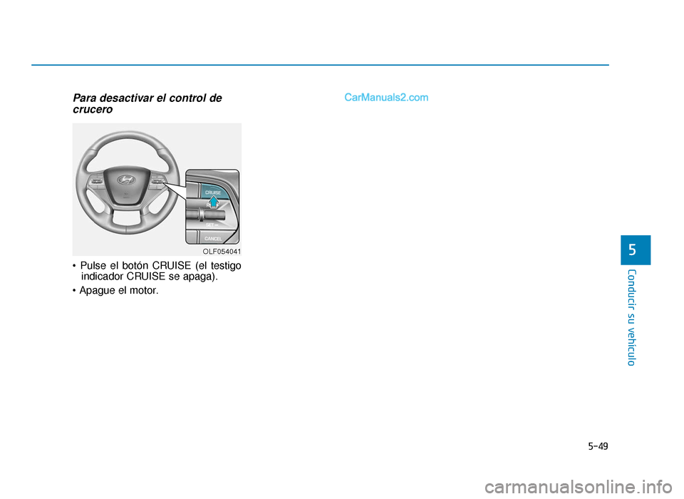 Hyundai Sonata 2015  Manual del propietario (in Spanish) 5-49
Conducir su vehículo
5
Para desactivar el control decrucero

indicador CRUISE se apaga).

OLF054041
LF Mexico_5.qxp  2015-02-03  ¿ ¨˜ 6:01  Page 49   
