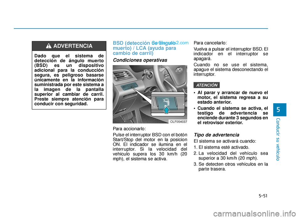 Hyundai Sonata 2015  Manual del propietario (in Spanish) 5-51
Conducir su vehículo
5
BSD (detección de ángulo
muerto) / LCA (ayuda para
cambio de carril)
Condiciones operativas
Para accionarlo:
Pulse el interruptor BSD con el botón
Start/Stop del motor 