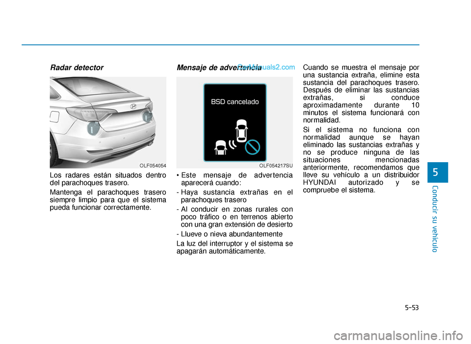 Hyundai Sonata 2015  Manual del propietario (in Spanish) 5-53
Conducir su vehículo
5
Radar detector
Los radares están situados dentro
del parachoques trasero.
Mantenga el parachoques trasero
siempre limpio para que el sistema
pueda funcionar correctamente