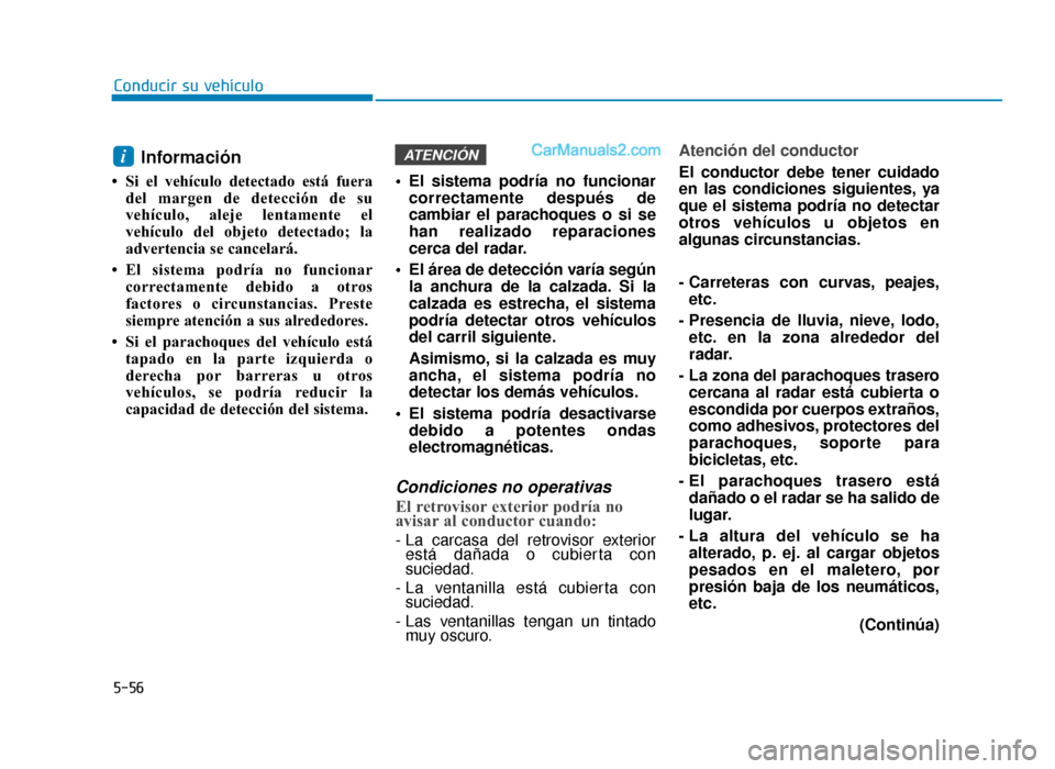 Hyundai Sonata 2015  Manual del propietario (in Spanish) 5-56
Conducir su vehículo
Información
• Si el vehículo detectado está fueradel margen de detección de su
vehículo, aleje lentamente el
vehículo del objeto detectado; la
advertencia se cancela