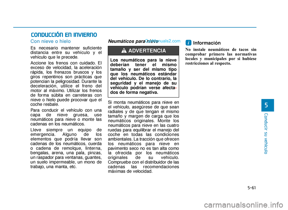 Hyundai Sonata 2015  Manual del propietario (in Spanish) 5-61
Conducir su vehículo
5
C
CO
O N
ND
DU
U C
CC
CI
IÓ
Ó N
N 
 E
E N
N  
 I
IN
N V
VI
IE
E R
R N
N O
O
Con nieve o hielo
Es necesario mantener suficiente
distancia entre su vehículo y el
vehícul