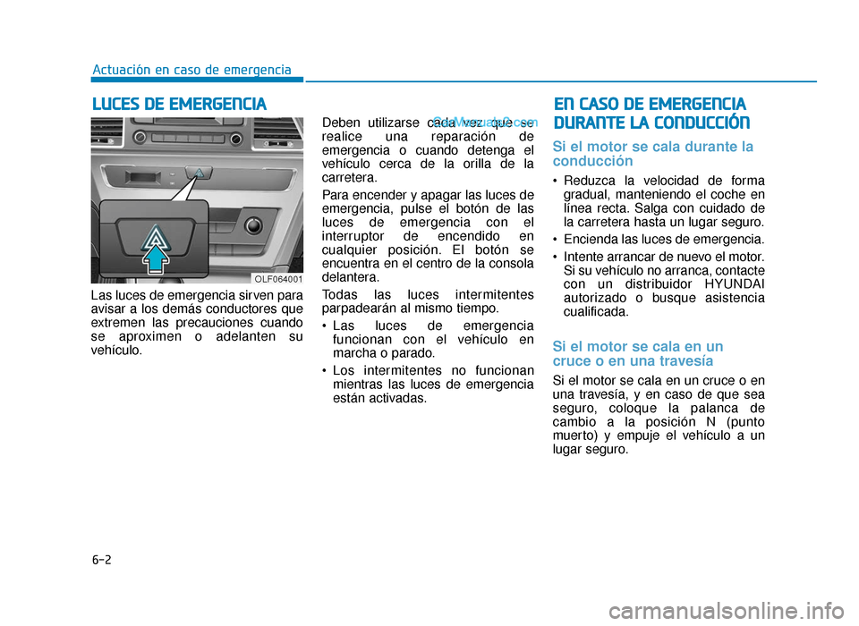 Hyundai Sonata 2015  Manual del propietario (in Spanish) 6-2
Las luces de emergencia sirven para
avisar a los demás conductores que
extremen las precauciones cuando
se aproximen o adelanten su
vehículo.Deben utilizarse cada vez que se
realice una reparaci