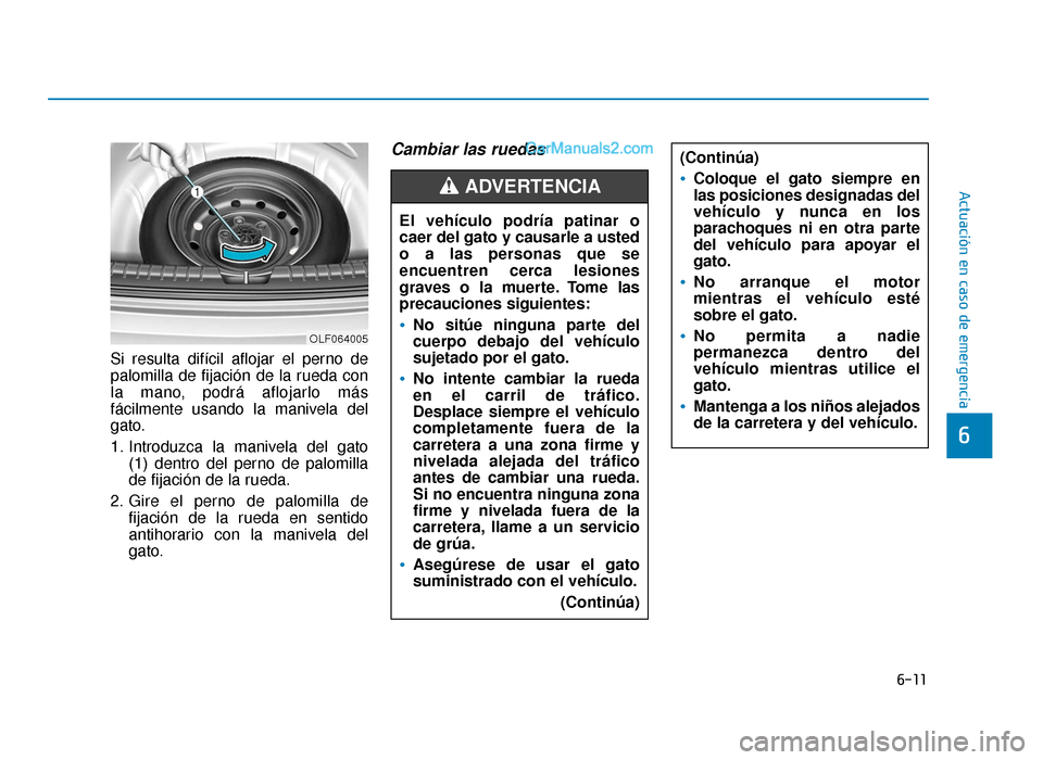 Hyundai Sonata 2015  Manual del propietario (in Spanish) 6-11
Actuación en caso de emergencia
6
Si resulta difícil aflojar el perno de
palomilla de fijación de la rueda con
la mano, podrá aflojarlo más
fácilmente usando la manivela del
gato.
1. Introd