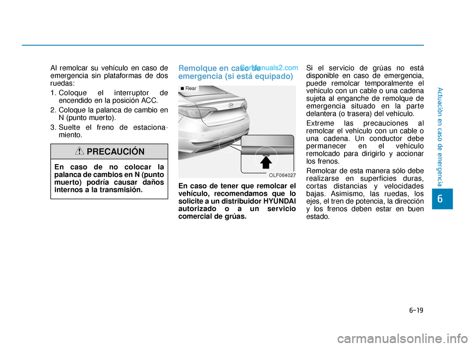 Hyundai Sonata 2015  Manual del propietario (in Spanish) 6-19
Actuación en caso de emergencia
6
Al remolcar su vehículo en caso de
emergencia sin plataformas de dos
ruedas:
1. Coloque el interruptor deencendido en la posición ACC.
2. Coloque la palanca d