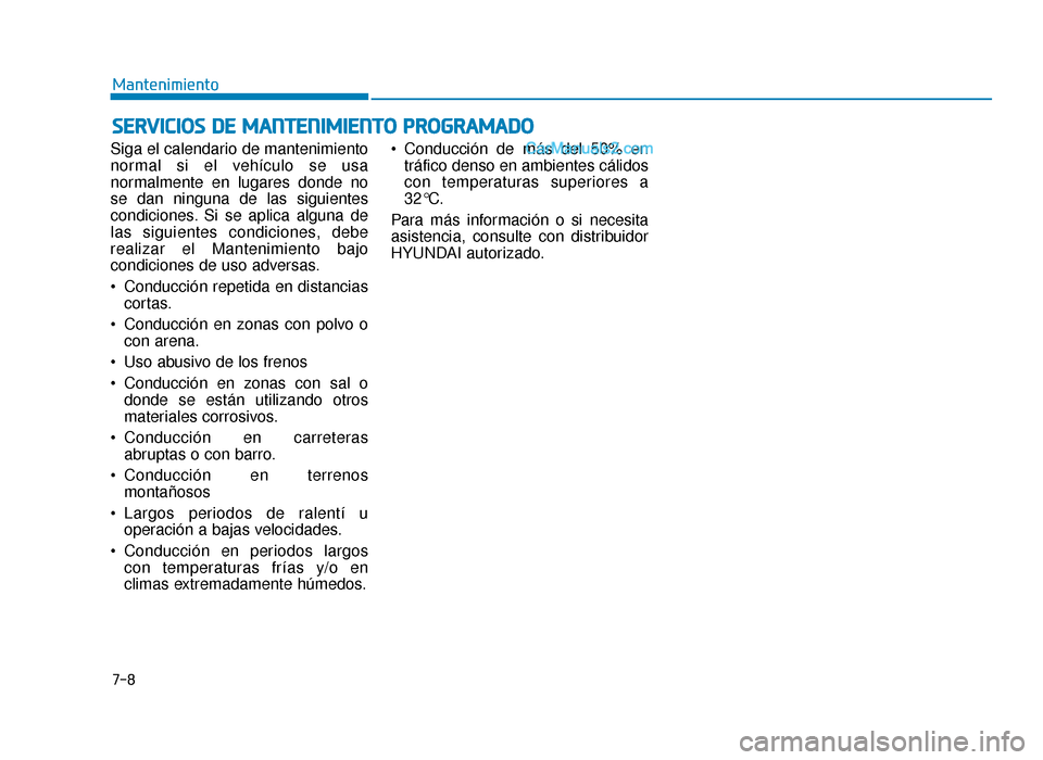 Hyundai Sonata 2015  Manual del propietario (in Spanish) S
SE
E R
R V
V I
IC
C I
IO
O S
S 
 D
D E
E 
 M
M A
AN
N T
TE
EN
N I
IM
M I
IE
E N
N T
TO
O  
 P
P R
R O
O G
GR
RA
A M
M A
AD
DO
O
7-8
Mantenimiento
Siga el calendario de mantenimiento
normal si el veh