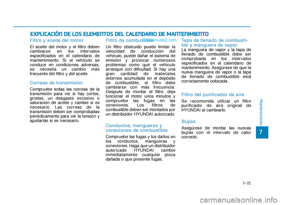 Hyundai Sonata 2015  Manual del propietario (in Spanish) 7-15
7
Mantenimiento
E
EX
X P
PL
LI
IC
C A
A C
CI
IÓ
Ó N
N 
 D
D E
E 
 L
L O
O S
S 
 E
E L
LE
E M
M E
EN
N T
TO
O S
S 
 D
D E
EL
L 
 C
C A
A L
LE
E N
N D
DA
A R
RI
IO
O  
 D
D E
E 
 M
M A
AN
N T
TE
