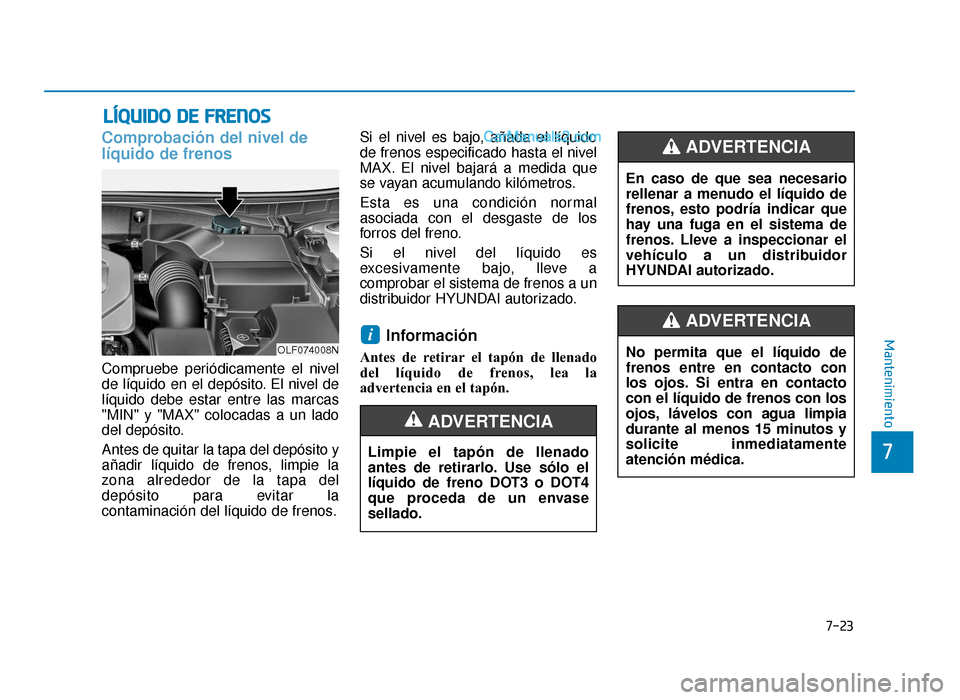 Hyundai Sonata 2015  Manual del propietario (in Spanish) L
LÍ
ÍQ
Q U
UI
ID
D O
O  
 D
D E
E 
 F
F R
R E
EN
N O
O S
S
Comprobación del nivel de
líquido de frenos
Compruebe periódicamente el nivel
de líquido en el depósito. El nivel de
líquido debe es
