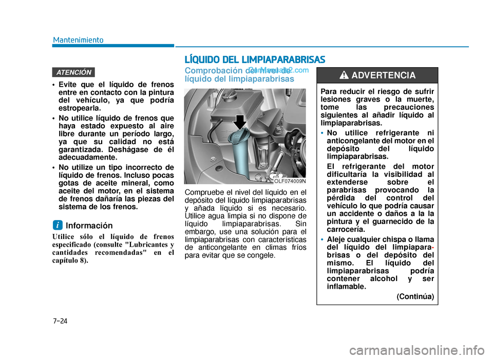 Hyundai Sonata 2015  Manual del propietario (in Spanish) L
LÍ
ÍQ
Q U
UI
ID
D O
O  
 D
D E
EL
L 
 L
L I
IM
M P
PI
IA
A P
PA
A R
RA
A B
BR
RI
IS
S A
A S
S
7-24
Mantenimiento
 Evite que el líquido de frenos entre en contacto con la pintura
del vehículo, ya