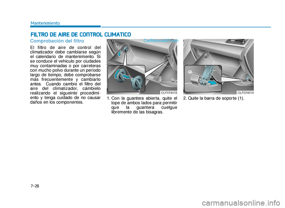 Hyundai Sonata 2015  Manual del propietario (in Spanish) F
FI
IL
L T
T R
R O
O  
 D
D E
E 
 A
A I
IR
R E
E 
 D
D E
E 
 C
C O
O N
NT
TR
R O
O L
L 
 C
C L
LI
IM
M A
AT
TI
IC
C O
O
7-28
Mantenimiento
Comprobación del filtro
El filtro de aire de control del
cl