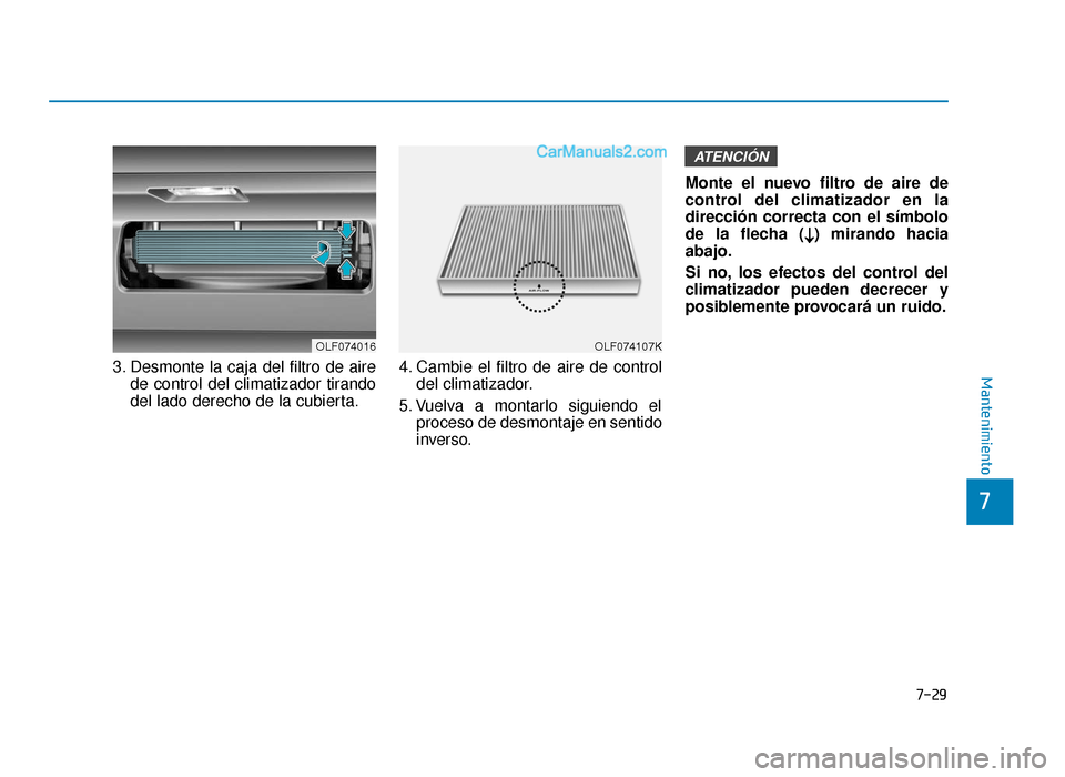 Hyundai Sonata 2015  Manual del propietario (in Spanish) 7-29
7
Mantenimiento3. Desmonte la caja del filtro de airede control del climatizador tirando
del lado derecho de la cubierta. 4. Cambie el filtro de aire de control
del climatizador.
5. Vuelva a mont