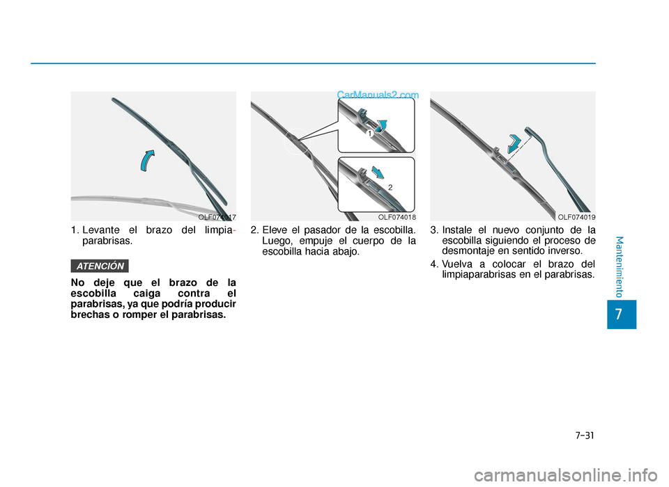 Hyundai Sonata 2015  Manual del propietario (in Spanish) 7-31
7
Mantenimiento1. Levante el brazo del limpia-parabrisas.
No deje que el brazo de la
escobilla caiga contra el
parabrisas, ya que podría producir
brechas o romper el parabrisas. 2. Eleve el pasa