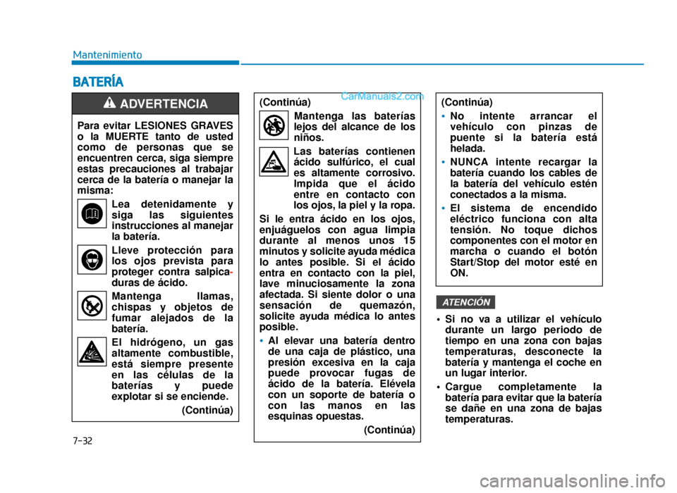 Hyundai Sonata 2015  Manual del propietario (in Spanish) 7-32
MantenimientoPara evitar LESIONES GRAVES
o la MUERTE tanto de usted
como de personas que se
encuentren cerca, siga siempre
estas precauciones al trabajar
cerca de la batería o manejar la
misma: 