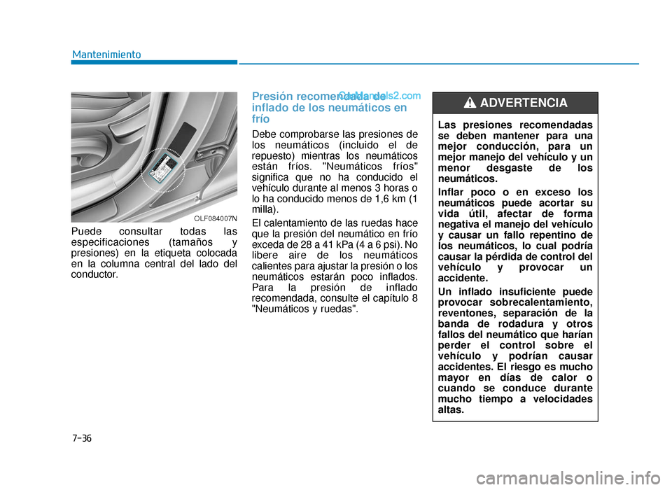 Hyundai Sonata 2015  Manual del propietario (in Spanish) 7-36
Mantenimiento
Puede consultar todas las
especificaciones (tamaños y
presiones) en la etiqueta colocada
en la columna central del lado del
conductor.
Presión recomendada de
inflado de los neumá