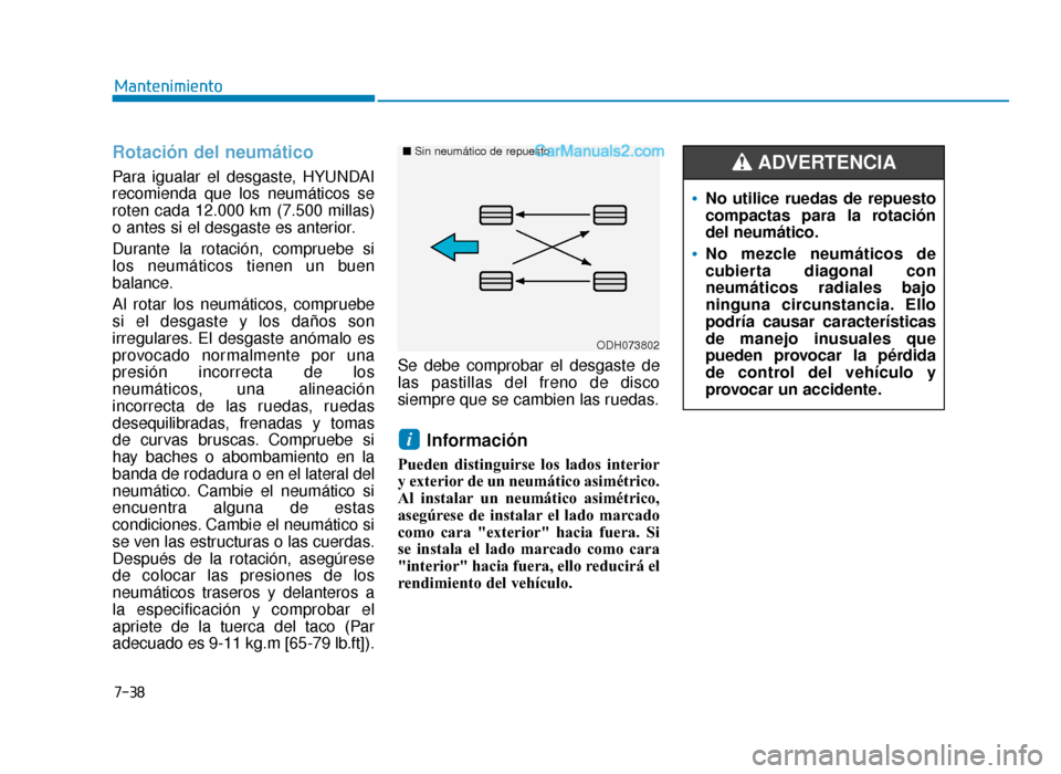 Hyundai Sonata 2015  Manual del propietario (in Spanish) 7-38
Mantenimiento
Rotación del neumático  
Para igualar el desgaste, HYUNDAI
recomienda que los neumáticos se
roten cada 12.000 km (7.500 millas)
o antes si el desgaste es anterior.
Durante la rot