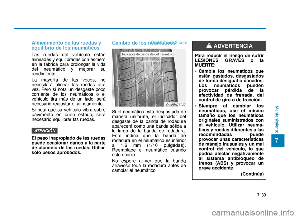 Hyundai Sonata 2015  Manual del propietario (in Spanish) Alineamiento de las ruedas y
equilibrio de los neumáticos
Las ruedas del vehículo están
alineadas y equilibradas con esmero
en la fábrica para prolongar la vida
del neumático y mejorar su
rendimi