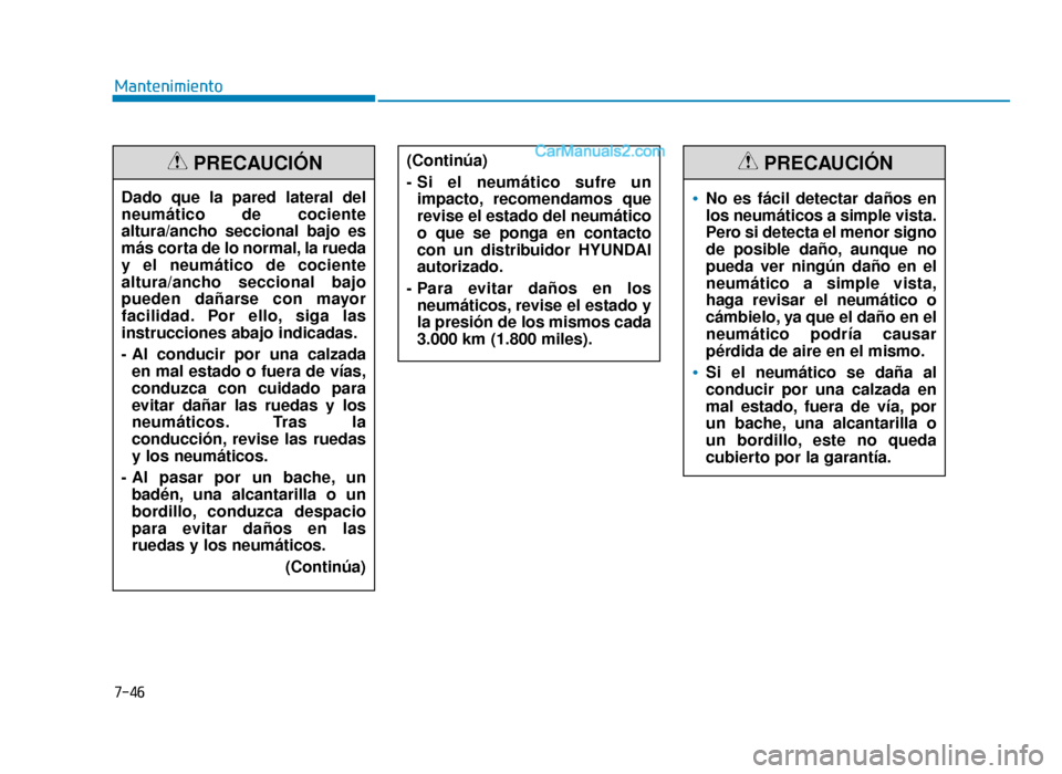 Hyundai Sonata 2015  Manual del propietario (in Spanish) 7-46
MantenimientoDado que la pared lateral del
neumático de cociente
altura/ancho seccional bajo es
más corta de lo normal, la rueda
y el neumático de cociente
altura/ancho seccional bajo
pueden d