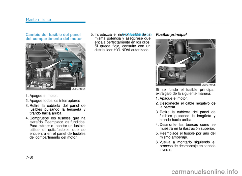 Hyundai Sonata 2015  Manual del propietario (in Spanish) 7-50
Mantenimiento
Cambio del fusible del panel
del compartimento del motor
1. Apague el motor.
2. Apague todos los interruptores
3. Retire la cubierta del panel defusibles pulsando la lengüeta y
tir