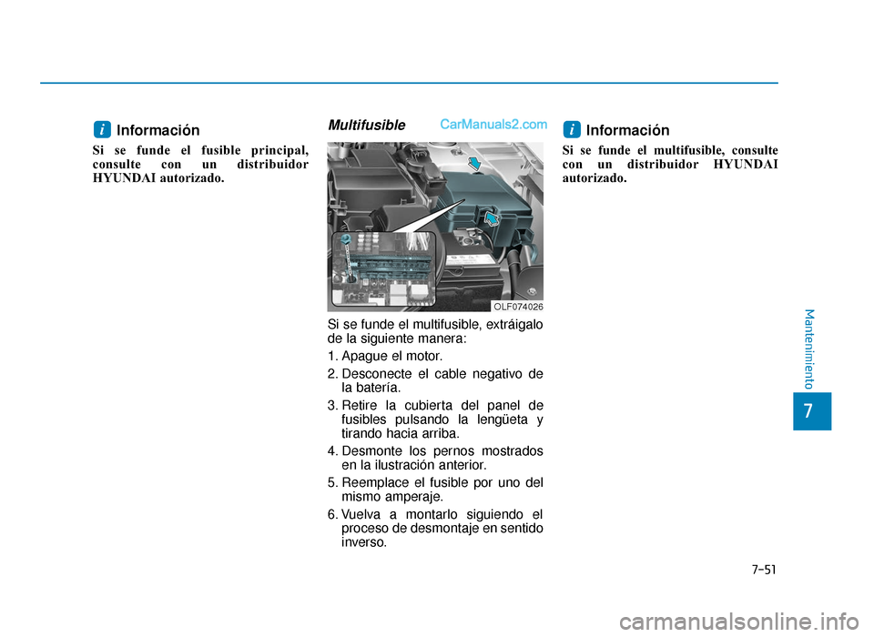 Hyundai Sonata 2015  Manual del propietario (in Spanish) 7-51
7
Mantenimiento
Información 
Si se funde el fusible principal,
consulte con un distribuidor
HYUNDAI autorizado. 
Multifusible
Si se funde el multifusible, extráigalo
de la siguiente manera:
1. 