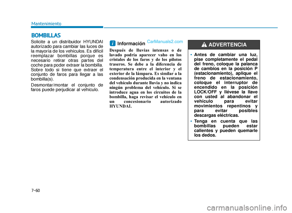 Hyundai Sonata 2015  Manual del propietario (in Spanish) 7-60
Mantenimiento
B
BO
O M
M B
BI
IL
L L
LA
A S
S
Solicite a un distribuidor HYUNDAI
autorizado para cambiar las luces de
la mayoría de los vehículos. Es difícil
reemplazar bombillas porque es
nec