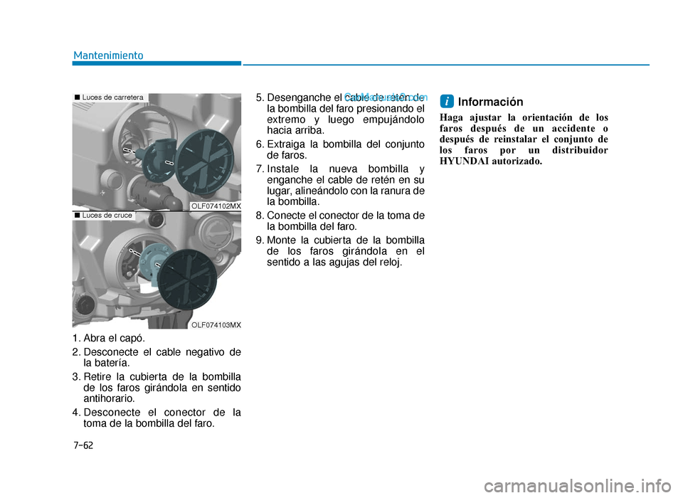 Hyundai Sonata 2015  Manual del propietario (in Spanish) 7-62
Mantenimiento
1. Abra el capó.
2. Desconecte el cable negativo de la batería.
3. Retire la cubierta de la bombilla de los faros girándola en sentido
antihorario.
4. Desconecte el conector de l
