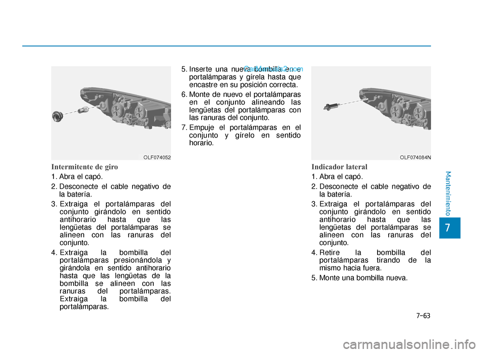 Hyundai Sonata 2015  Manual del propietario (in Spanish) 7-63
7
MantenimientoIntermitente de giro
1. Abra el capó.
2. Desconecte el cable negativo dela batería.
3. Extraiga el portalámparas del conjunto girándolo en sentido
antihorario hasta que las
len