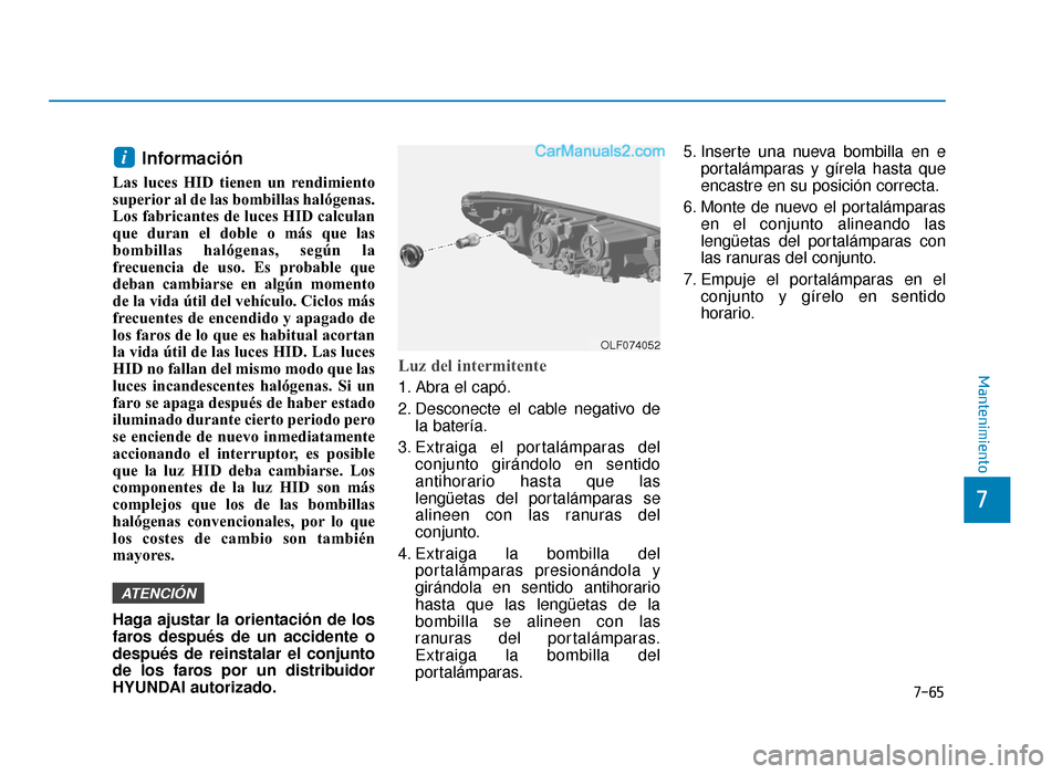 Hyundai Sonata 2015  Manual del propietario (in Spanish) 7-65
7
Mantenimiento
Información 
Las luces HID tienen un rendimiento
superior al de las bombillas halógenas.
Los fabricantes de luces HID calculan
que duran el doble o más que las
bombillas halóg