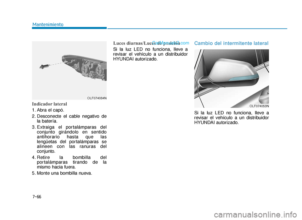 Hyundai Sonata 2015  Manual del propietario (in Spanish) 7-66
Mantenimiento
Indicador lateral   
1. Abra el capó.
2. Desconecte el cable negativo dela batería.
3. Extraiga el portalámparas del conjunto girándolo en sentido
antihorario hasta que las
leng