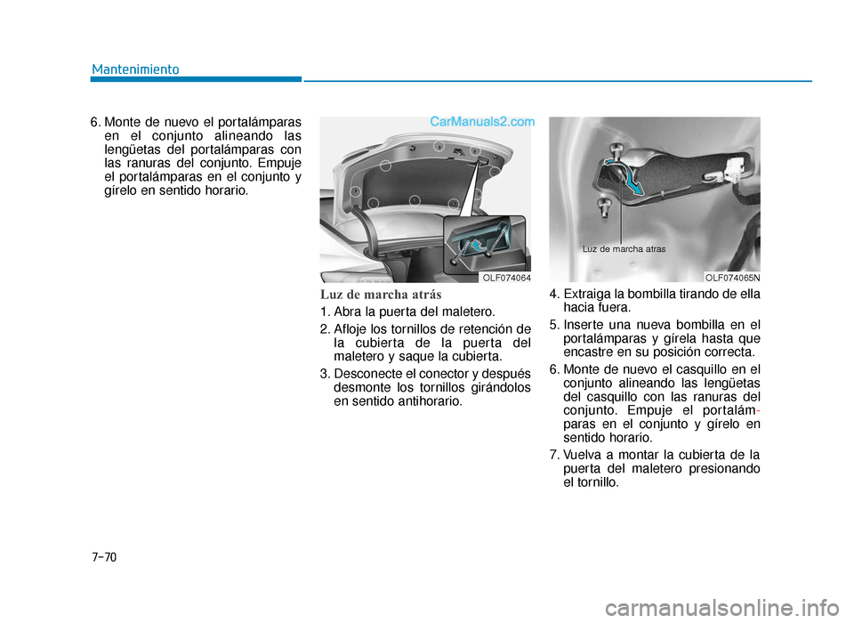 Hyundai Sonata 2015  Manual del propietario (in Spanish) 7-70
Mantenimiento
6. Monte de nuevo el portalámparas en el conjunto alineando las
lengüetas del portalámparas con
las ranuras del conjunto. Empuje
el portalámparas en el conjunto y
gírelo en sen