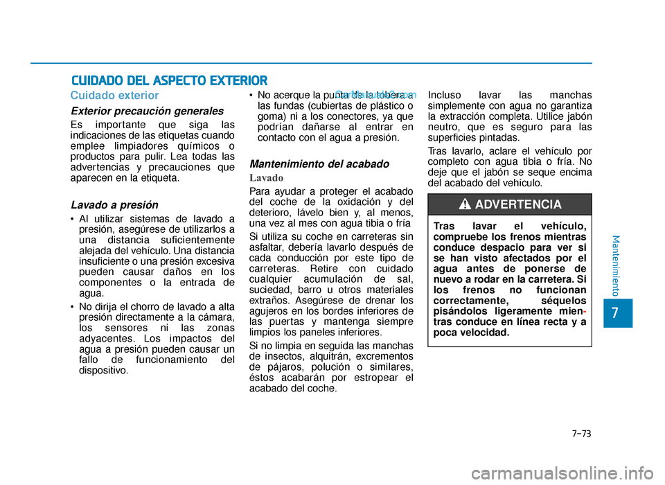 Hyundai Sonata 2015  Manual del propietario (in Spanish) 7-73
7
Mantenimiento
C
CU
U I
ID
D A
A D
DO
O  
 D
D E
EL
L 
 A
A S
SP
P E
EC
CT
T O
O  
 E
E X
X T
TE
ER
R I
IO
O R
R
Cuidado exterior
Exterior precaución generales 
Es importante que siga las
indic