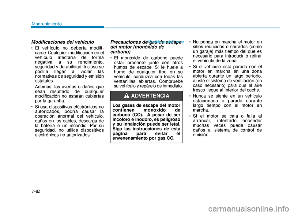 Hyundai Sonata 2015  Manual del propietario (in Spanish) 7-82
Mantenimiento
Modificaciones del vehículo 
 El vehículo no debería modifi-carse. Cualquier modificación en el
vehículo afectaría de forma
negativa a su rendimiento,
seguridad y durabilidad.