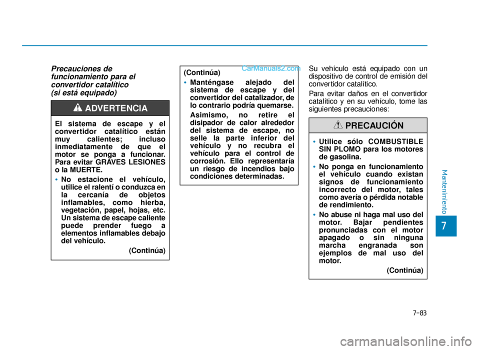 Hyundai Sonata 2015  Manual del propietario (in Spanish) 7-83
7
Mantenimiento
Precauciones de funcionamiento para el convertidor catalítico (si está equipado)Su vehículo está equipado con un
dispositivo de control de emisión del
convertidor catalítico