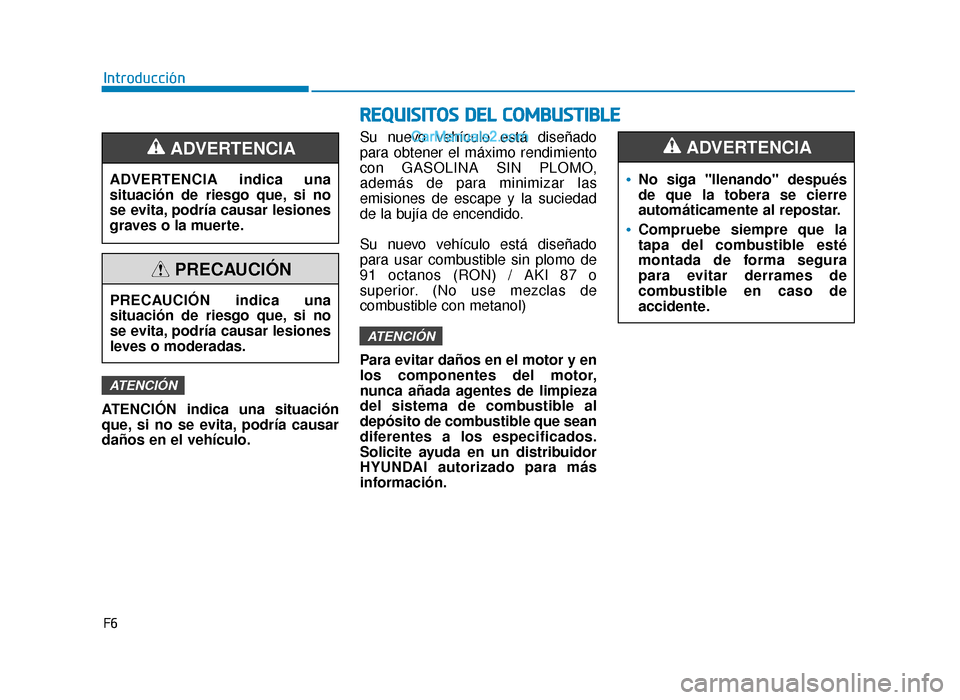 Hyundai Sonata 2015 Manual del propietario (in Spanish) F6
Introducción
R
RE
EQ
Q U
UI
IS
S I
IT
T O
O S
S
D
D E
EL
L
C
C O
O M
M B
BU
U S
ST
T I
IB
B L
LE
E
ATENCIÓN indica una situación
que, si no se evita, podría causar
daños en el vehículo. S Hyundai Sonata 2015 Manual del propietario (in Spanish) F6
Introducción
R
RE
EQ
Q U
UI
IS
S I
IT
T O
O S
S
D
D E
EL
L
C
C O
O M
M B
BU
U S
ST
T I
IB
B L
LE
E
ATENCIÓN indica una situación
que, si no se evita, podría causar
daños en el vehículo. S