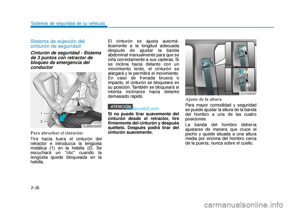 Hyundai Sonata 2015  Manual del propietario (in Spanish) 2-26
Sistemas de seguridad de su vehículo
Sistema de sujeción del
cinturón de seguridad 
Cinturón de seguridad - Sistemade 3 puntos con retractor debloqueo de emergencia delconductor
Para abrochar