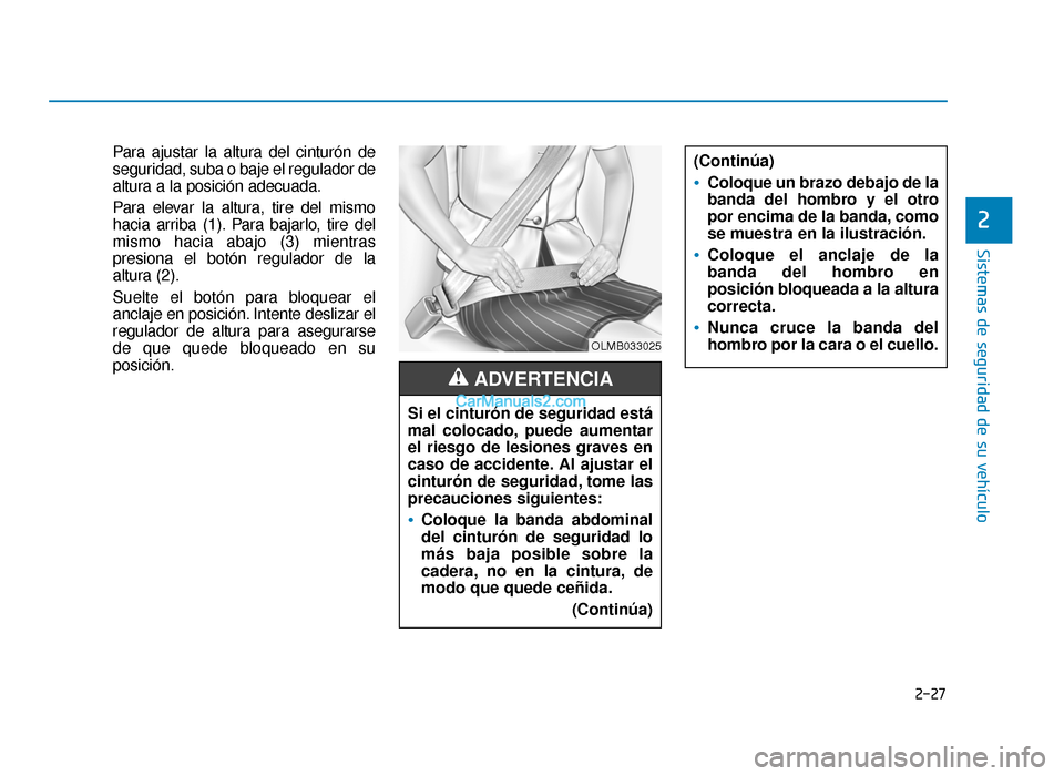 Hyundai Sonata 2015  Manual del propietario (in Spanish) 2-27
Sistemas de seguridad de su vehículo
2
Para ajustar la altura del cinturón de
seguridad, suba o baje el regulador de
altura a la posición adecuada.
Para elevar la altura, tire del mismo
hacia 