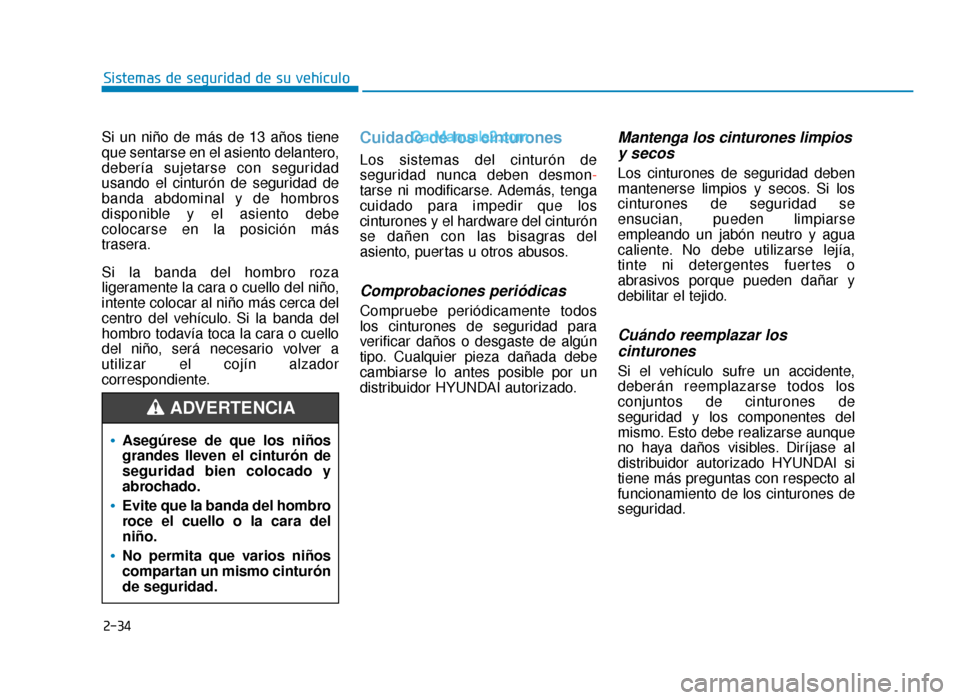 Hyundai Sonata 2015  Manual del propietario (in Spanish) 2-34
Sistemas de seguridad de su vehículo
Si un niño de más de 13 años tiene
que sentarse en el asiento delantero,
debería sujetarse con seguridad
usando el cinturón de seguridad de
banda abdomi