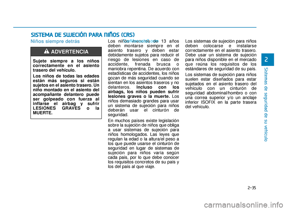 Hyundai Sonata 2015  Manual del propietario (in Spanish) 2-35
Sistemas de seguridad de su vehículo
2
Niños siempre detrásLos niños menores de 13 años
deben montarse siempre en el
asiento trasero y deben estar
debidamente sujetos para reducir el
riesgo 