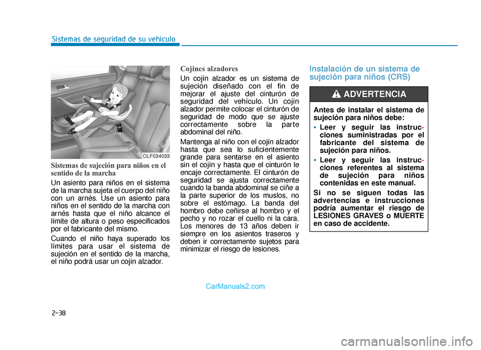 Hyundai Sonata 2015  Manual del propietario (in Spanish) 2-38
Sistemas de seguridad de su vehículo
Sistemas de sujeción para niños en el
sentido de la marcha
Un asiento para niños en el sistema
de la marcha sujeta el cuerpo del niño
con un arnés. Use 