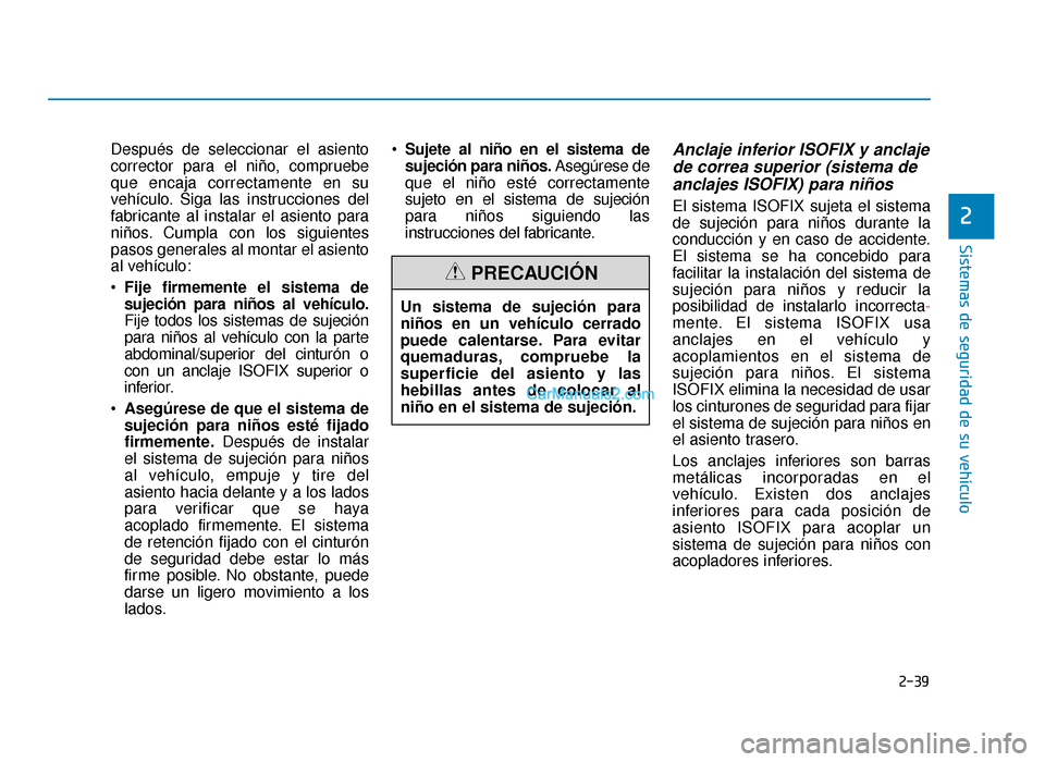 Hyundai Sonata 2015  Manual del propietario (in Spanish) 2-39
Sistemas de seguridad de su vehículo
2
Después de seleccionar el asiento
corrector para el niño, compruebe
que encaja correctamente en su
vehículo. Siga las instrucciones del
fabricante al in