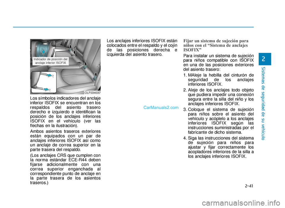 Hyundai Sonata 2015  Manual del propietario (in Spanish) 2-41
Sistemas de seguridad de su vehículo
2
Los símbolos indicadores del anclaje
inferior ISOFIX se encuentran en los
respaldos del asiento trasero
derecho e izquierdo e identifican la
posición de 