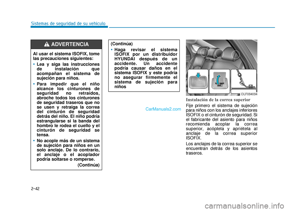 Hyundai Sonata 2015  Manual del propietario (in Spanish) 2-42
Sistemas de seguridad de su vehículo
Instalación de la correa superior
Fije primero el sistema de sujeción
para niños con los anclajes inferiores
ISOFIX o el cinturón de seguridad. Si
el fab
